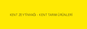 KENT ZEYTİNYAĞI - KENT TARIM ÜRÜNLERİ